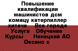 Повышение квалификации машинистов дсм комацу,катерпиллер,хитачи. - Все города Услуги » Обучение. Курсы   . Ненецкий АО,Оксино с.